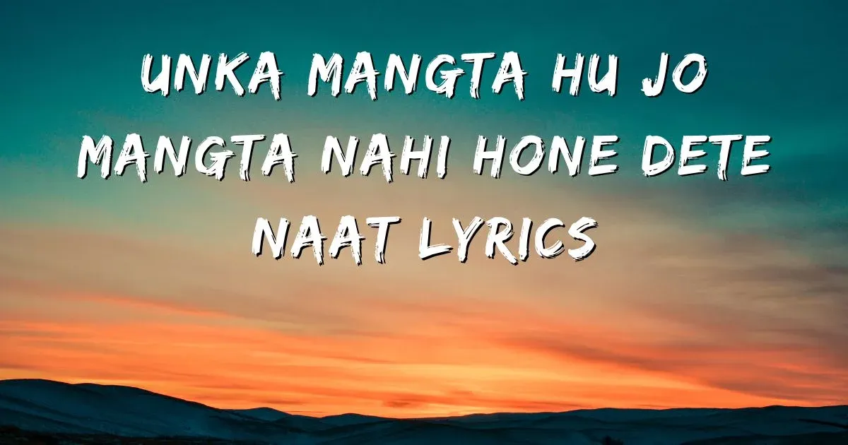 Unka-Mangta-Hu-Jo-Mangta-Nahi-Hone-Dete-Naat-Lyrics.webp